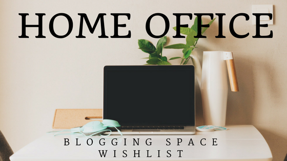 Wish list – Home Office/Blogging Space
